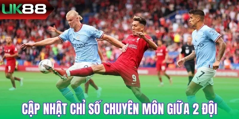 Bắt kèo chuẩn bằng thông tin phản ánh thực lực giữa các bên
