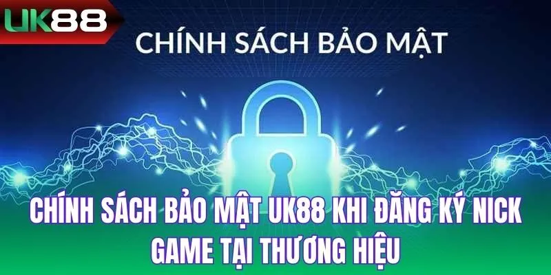 Chính sách bảo mật UK88 khi đăng ký nick game tại thương hiệu