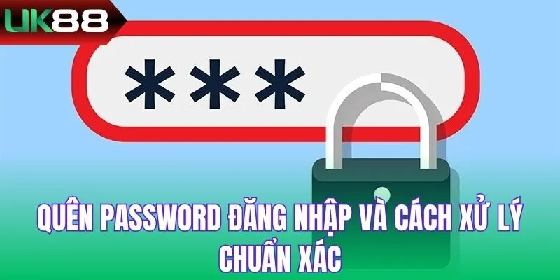 Quên password đăng nhập và cách xử lý chuẩn xác