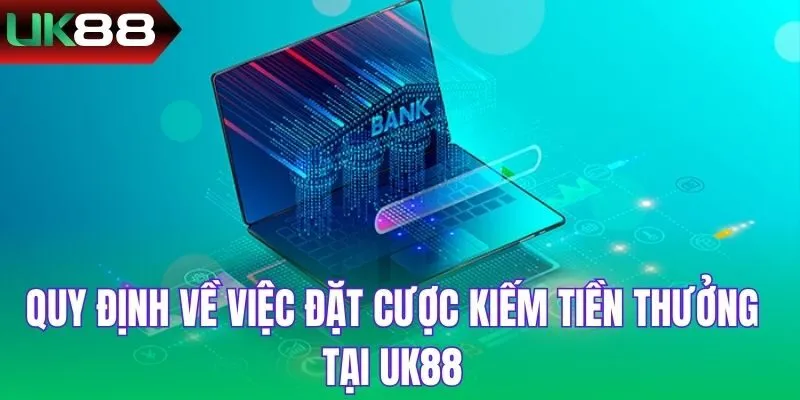 Quy định về việc đặt cược kiếm tiền thưởng tại UK88