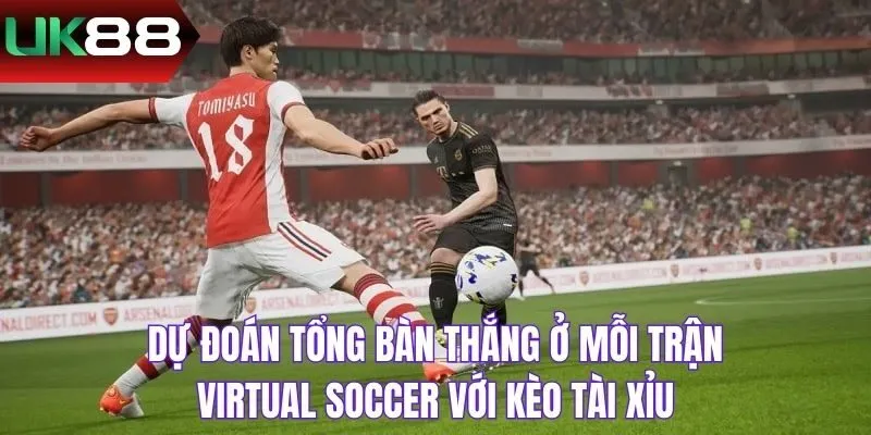 Dự đoán tổng bàn thắng ở mỗi trận Virtual Soccer với kèo Tài Xỉu