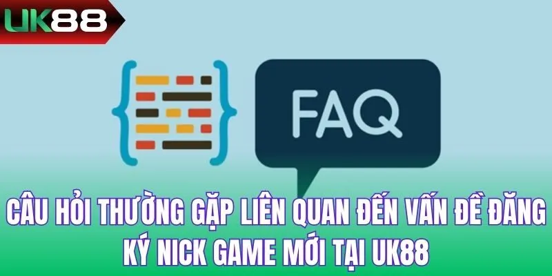 Câu hỏi thường gặp liên quan đến vấn đề đăng ký nick game mới tại UK88