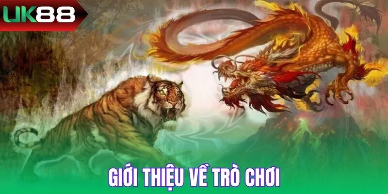 Giới thiệu chung về Rồng Hổ UK88 và trải nghiệm tại UK88