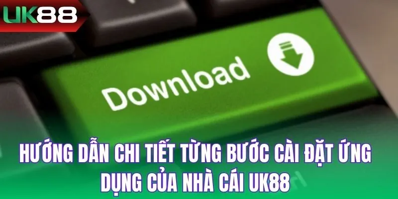 Hướng dẫn chi tiết từng bước cài đặt ứng dụng của nhà cái UK88
